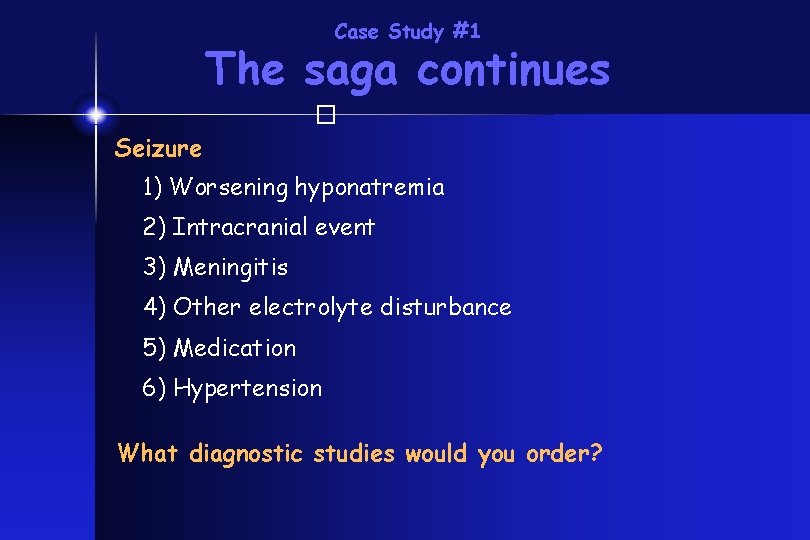 Case Study #1 The saga continues � Seizure 1) Worsening hyponatremia 2) Intracranial event