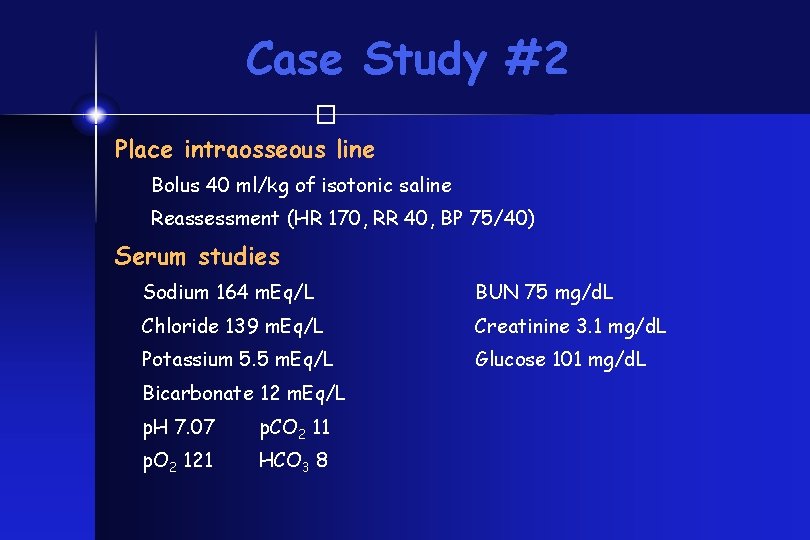 Case Study #2 � Place intraosseous line Bolus 40 ml/kg of isotonic saline Reassessment