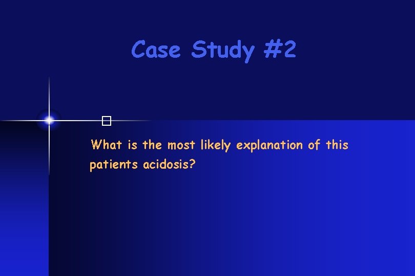 Case Study #2 � What is the most likely explanation of this patients acidosis?