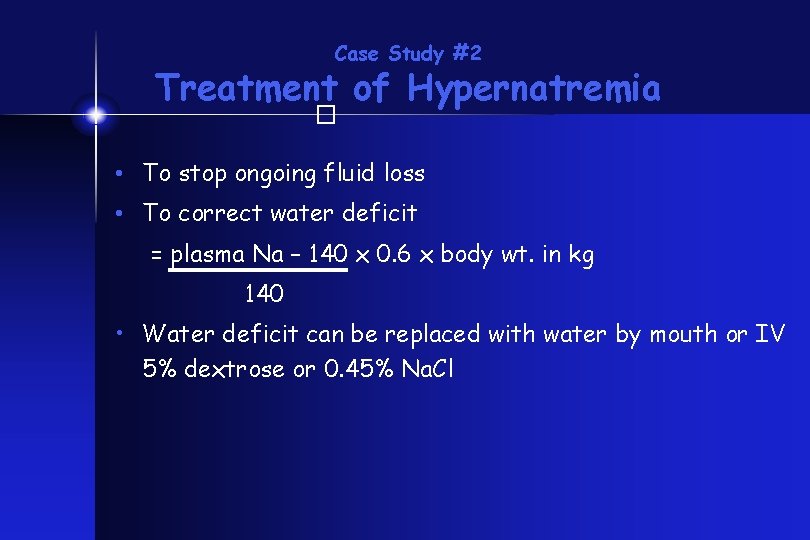 Case Study #2 Treatment of Hypernatremia � • To stop ongoing fluid loss •