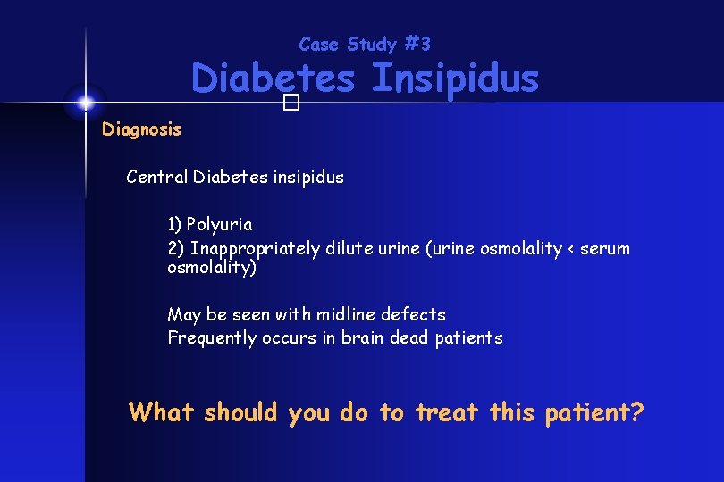 Case Study #3 Diabetes Insipidus � Diagnosis Central Diabetes insipidus 1) Polyuria 2) Inappropriately