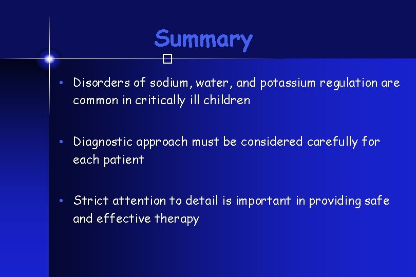 Summary � • Disorders of sodium, water, and potassium regulation are common in critically