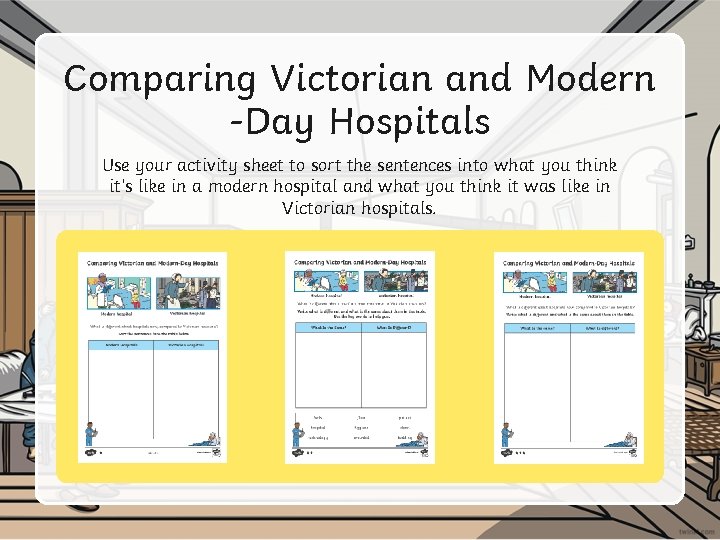 Comparing Victorian and Modern -Day Hospitals Use your activity sheet to sort the sentences