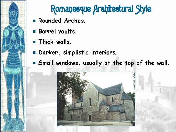 Romanesque Architectural Style e Rounded Arches. e Barrel vaults. e Thick walls. e Darker,