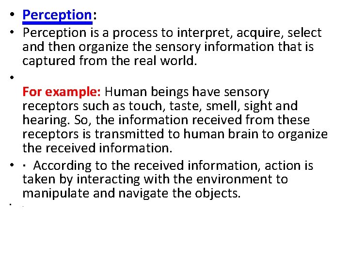  • Perception: • Perception is a process to interpret, acquire, select and then