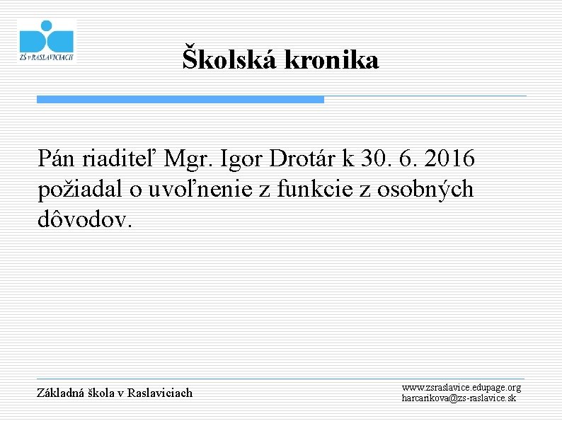 Školská kronika Pán riaditeľ Mgr. Igor Drotár k 30. 6. 2016 požiadal o uvoľnenie