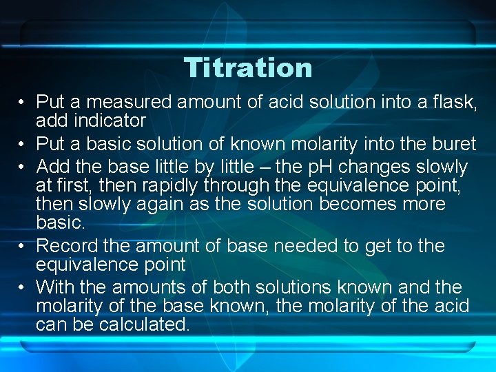 Titration • Put a measured amount of acid solution into a flask, add indicator
