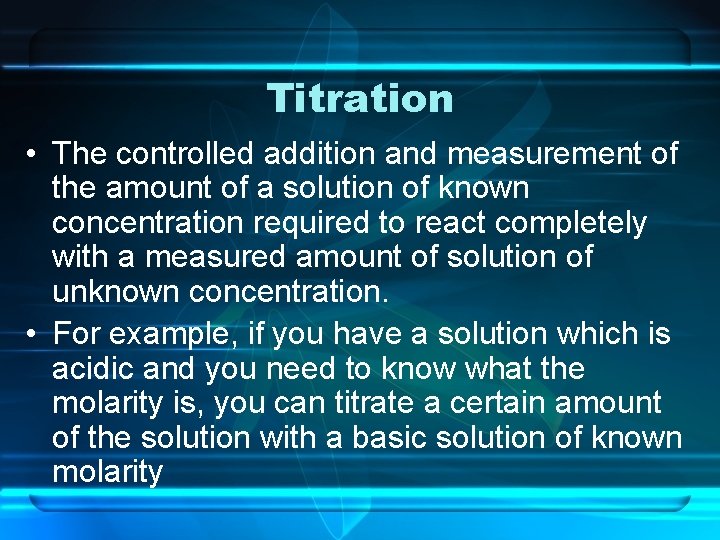Titration • The controlled addition and measurement of the amount of a solution of