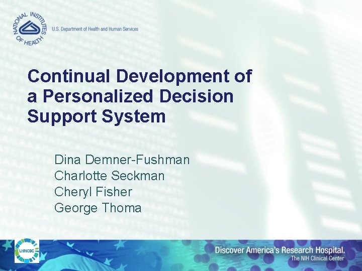 Continual Development of a Personalized Decision Support System Dina Demner-Fushman Charlotte Seckman Cheryl Fisher