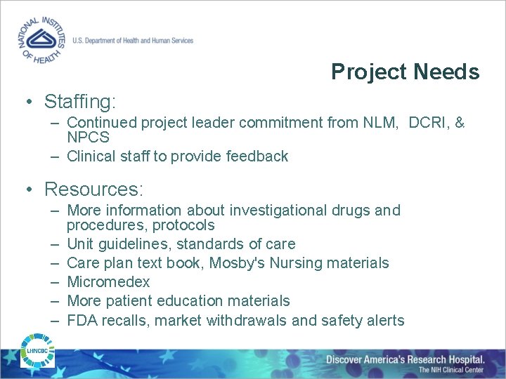 Project Needs • Staffing: – Continued project leader commitment from NLM, DCRI, & NPCS