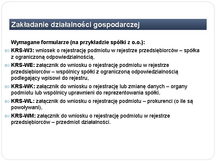 Zakładanie działalności gospodarczej Wymagane formularze (na przykładzie spółki z o. o. ): KRS-W 3: Zakładanie działalności gospodarczej Wymagane formularze (na przykładzie spółki z o. o. ): KRS-W 3: