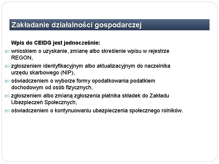 Zakładanie działalności gospodarczej Wpis do CEIDG jest jednocześnie: wnioskiem o uzyskanie, zmianę albo skreślenie Zakładanie działalności gospodarczej Wpis do CEIDG jest jednocześnie: wnioskiem o uzyskanie, zmianę albo skreślenie