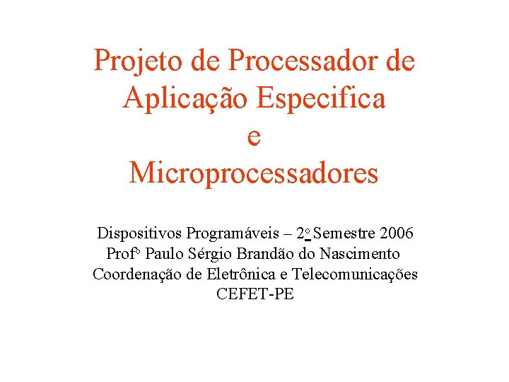 Projeto de Processador de Aplicação Especifica e Microprocessadores Dispositivos Programáveis – 2 o Semestre