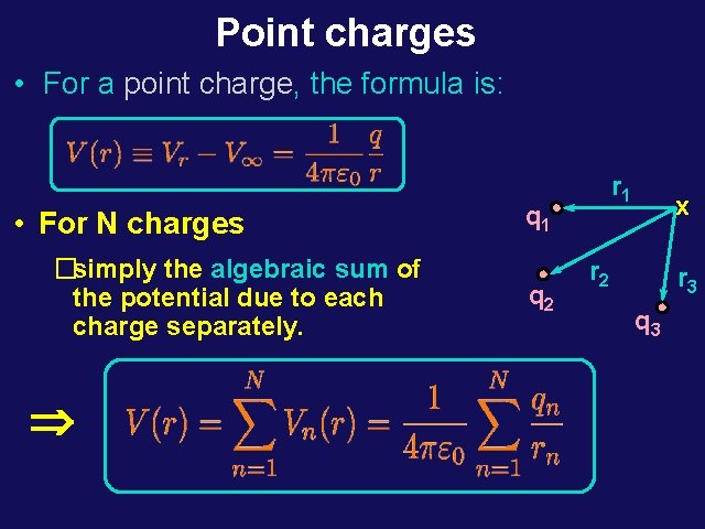 Point charges • For a point charge, the formula is: • For N charges