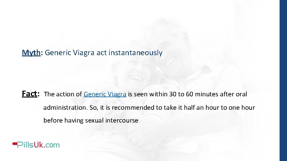 Myth: Generic Viagra act instantaneously Fact: The action of Generic Viagra is seen within