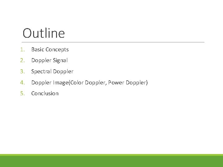 Outline 1. Basic Concepts 2. Doppler Signal 3. Spectral Doppler 4. Doppler Image(Color Doppler,