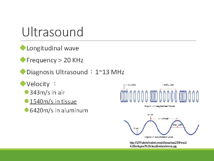 Ultrasound u. Longitudinal wave u. Frequency > 20 KHz u. Diagnosis Ultrasound： 1~13 MHz