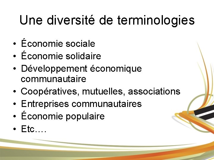 Une diversité de terminologies • Économie sociale • Économie solidaire • Développement économique communautaire