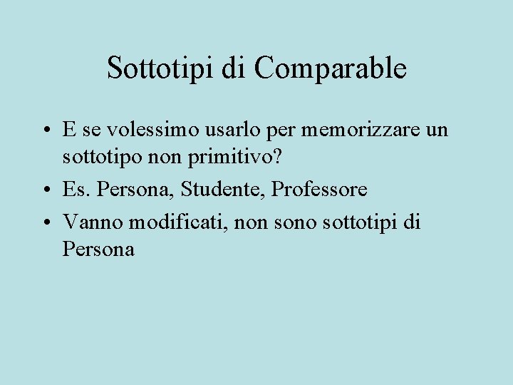 Sottotipi di Comparable • E se volessimo usarlo per memorizzare un sottotipo non primitivo?