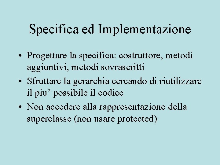 Specifica ed Implementazione • Progettare la specifica: costruttore, metodi aggiuntivi, metodi sovrascritti • Sfruttare