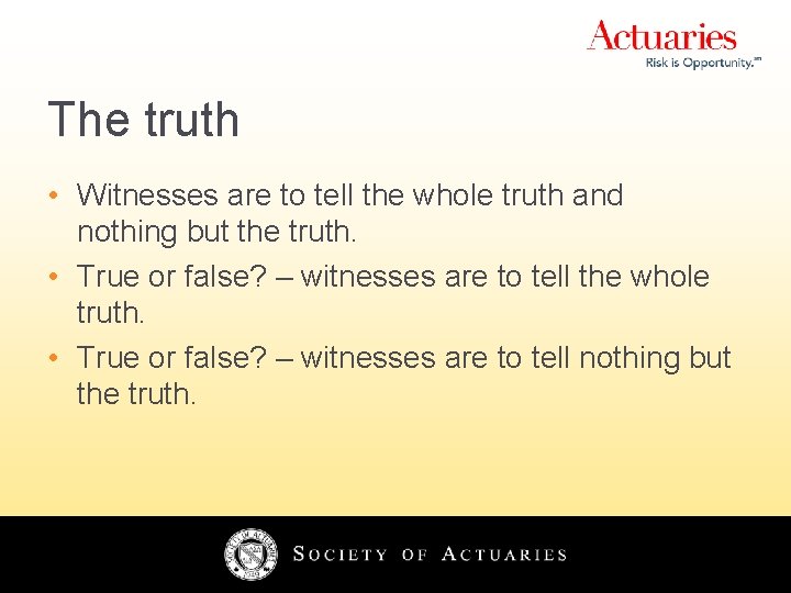 The truth • Witnesses are to tell the whole truth and nothing but the