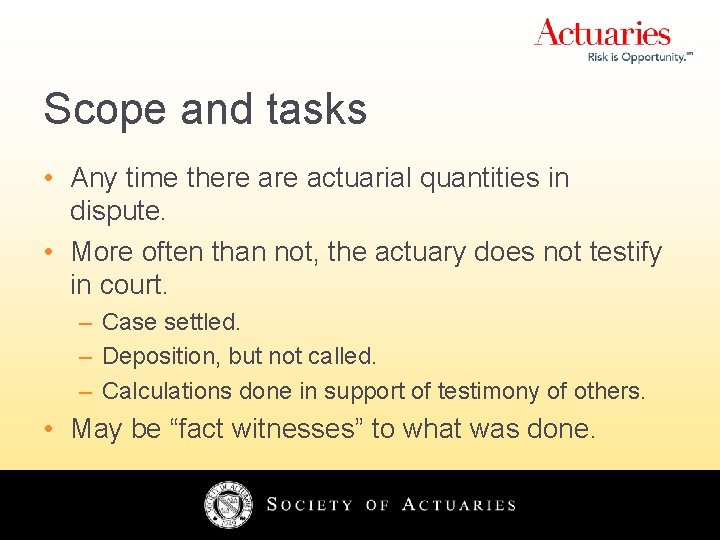 Scope and tasks • Any time there actuarial quantities in dispute. • More often