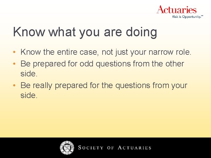 Know what you are doing • Know the entire case, not just your narrow