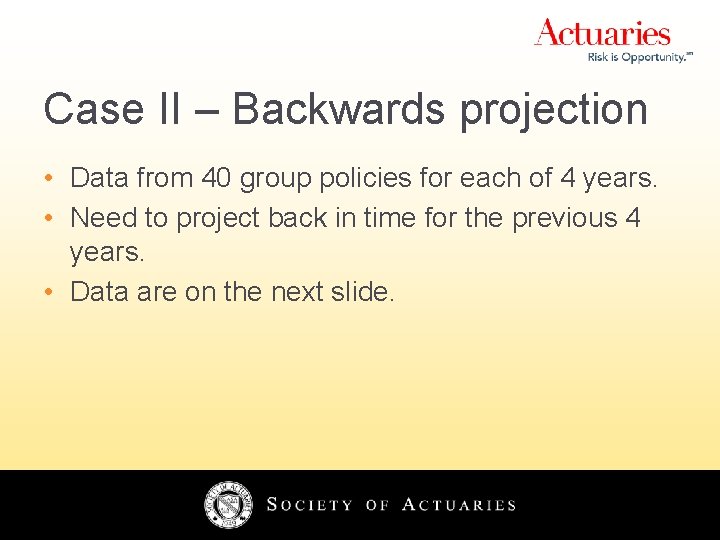 Case II – Backwards projection • Data from 40 group policies for each of