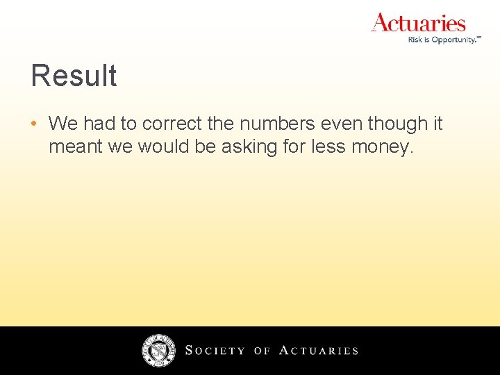 Result • We had to correct the numbers even though it meant we would