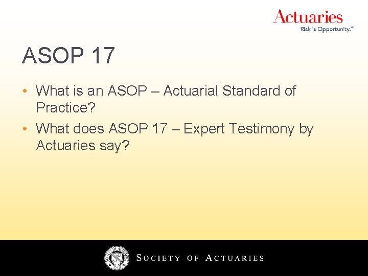 ASOP 17 • What is an ASOP – Actuarial Standard of Practice? • What