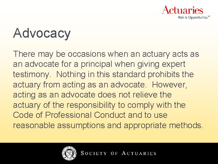 Advocacy There may be occasions when an actuary acts as an advocate for a