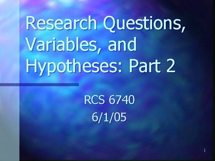 Research Questions, Variables, and Hypotheses: Part 2 RCS 6740 6/1/05 1 
