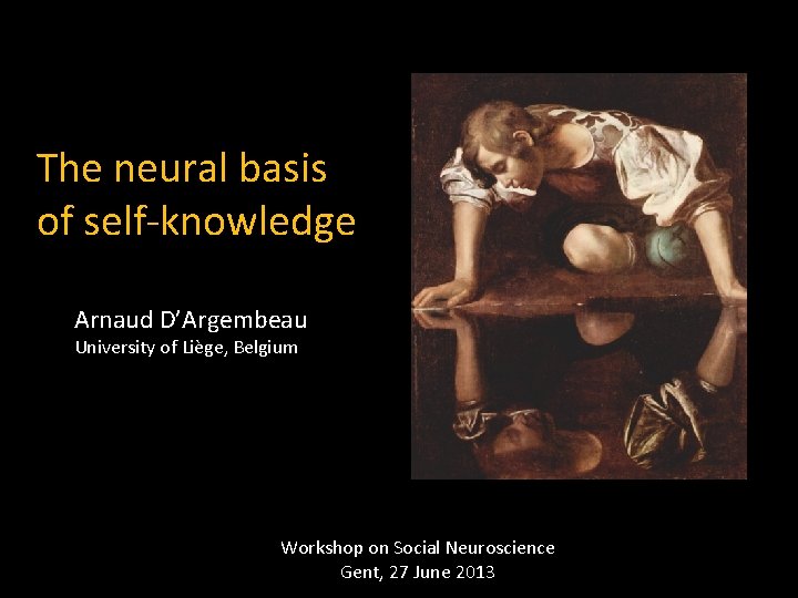 The neural basis of self‐knowledge Arnaud D’Argembeau University of Liège, Belgium Workshop on Social