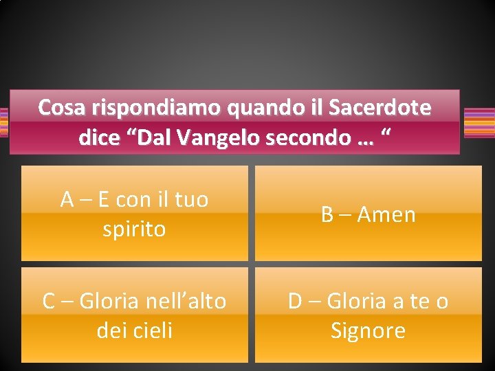 Cosa rispondiamo quando il Sacerdote dice “Dal Vangelo secondo … “ A – E