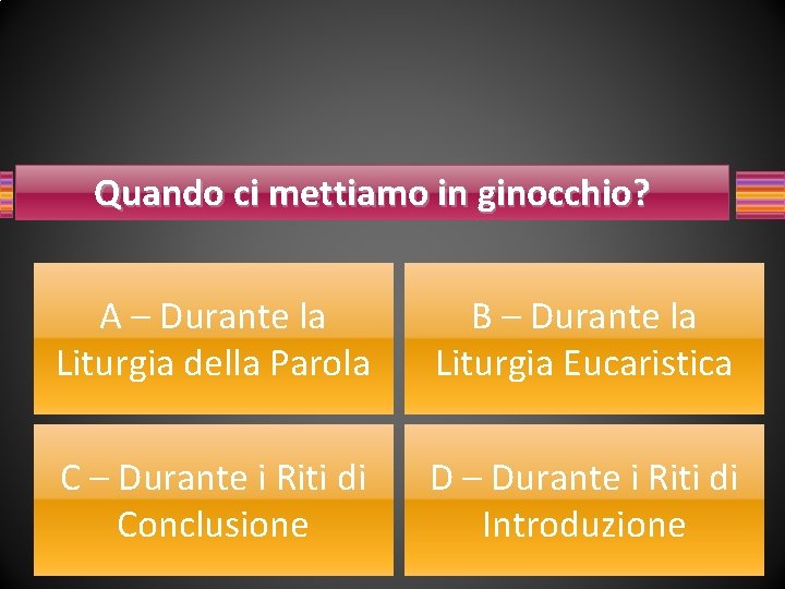 Quando ci mettiamo in ginocchio? A – Durante la Liturgia della Parola B –