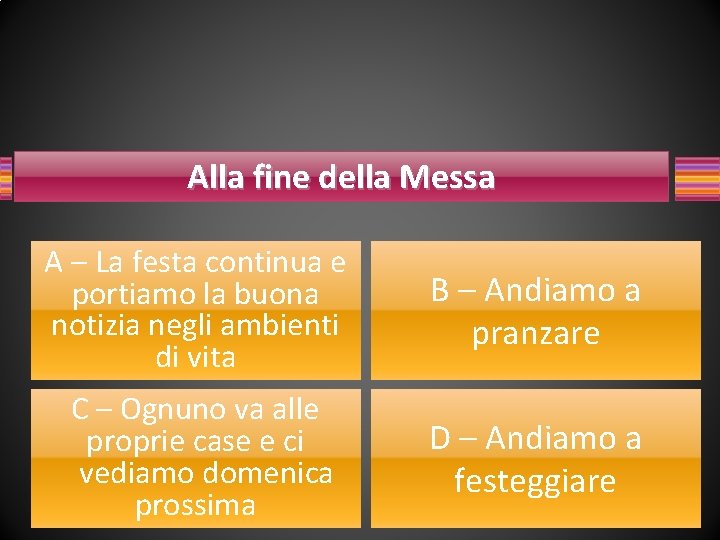 Alla fine della Messa A – La festa continua e portiamo la buona notizia