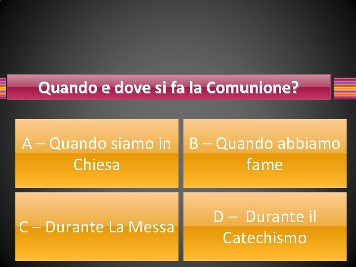 Quando e dove si fa la Comunione? A – Quando siamo in B –