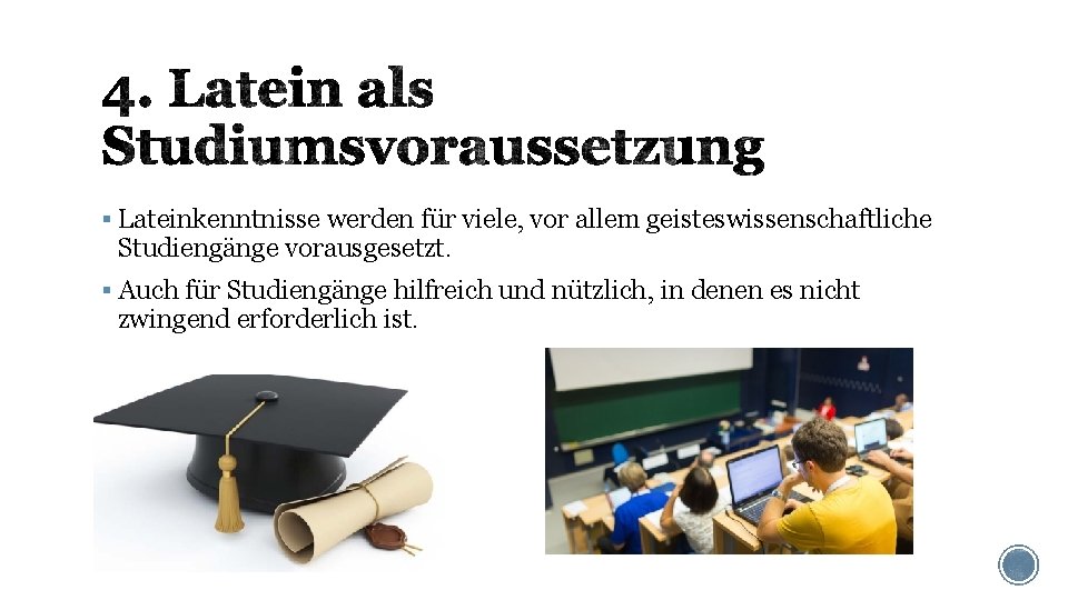 § Lateinkenntnisse werden für viele, vor allem geisteswissenschaftliche Studiengänge vorausgesetzt. § Auch für Studiengänge