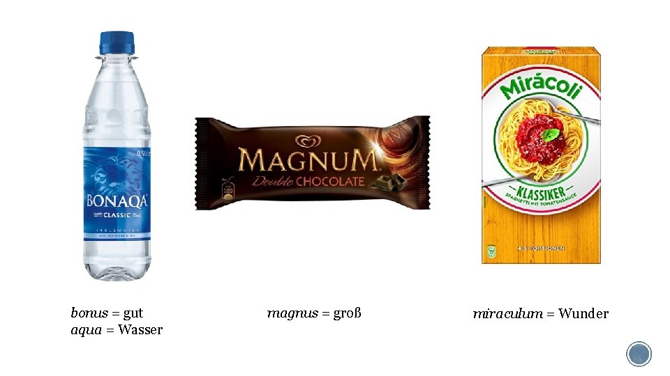 bonus = gut aqua = Wasser magnus = groß miraculum = Wunder 