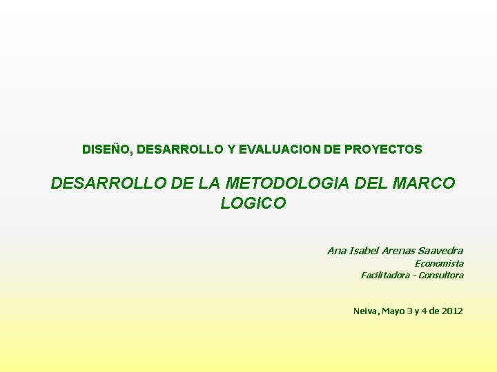 DISEÑO, DESARROLLO Y EVALUACION DE PROYECTOS DESARROLLO DE LA METODOLOGIA DEL MARCO LOGICO Ana