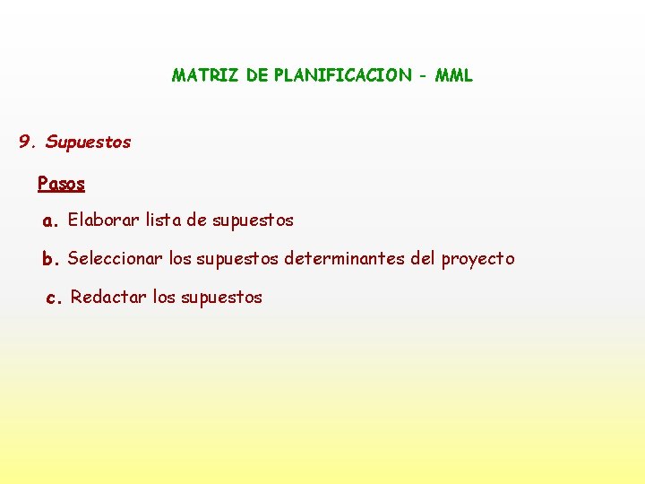 MATRIZ DE PLANIFICACION - MML 9. Supuestos Pasos a. Elaborar lista de supuestos b.