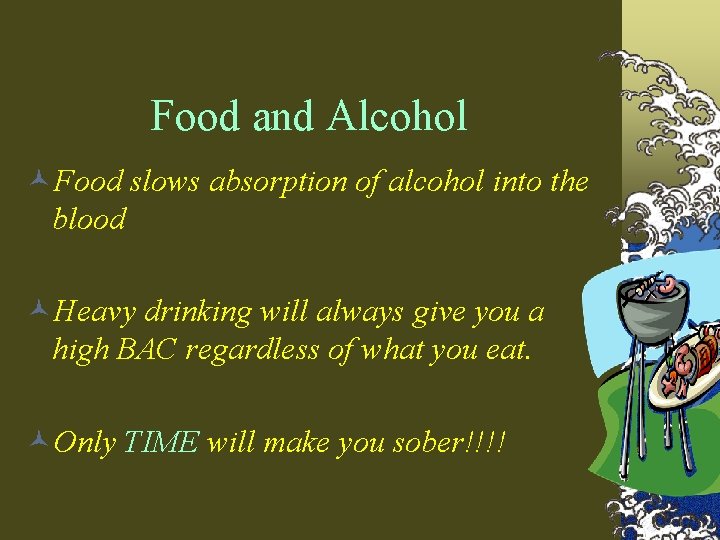 Food and Alcohol ©Food slows absorption of alcohol into the blood ©Heavy drinking will