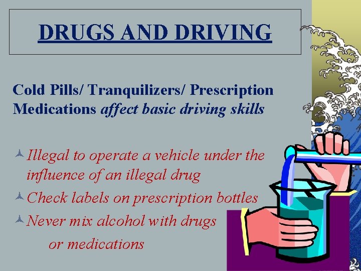 DRUGS AND DRIVING Cold Pills/ Tranquilizers/ Prescription Medications affect basic driving skills ©Illegal to