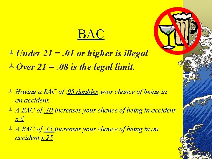 BAC ©Under 21 =. 01 or higher is illegal ©Over 21 =. 08 is