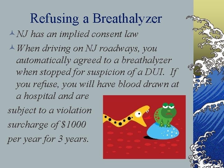 Refusing a Breathalyzer ©NJ has an implied consent law ©When driving on NJ roadways,