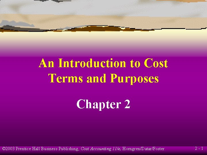 An Introduction to Cost Terms and Purposes Chapter 2 © 2003 Prentice Hall Business