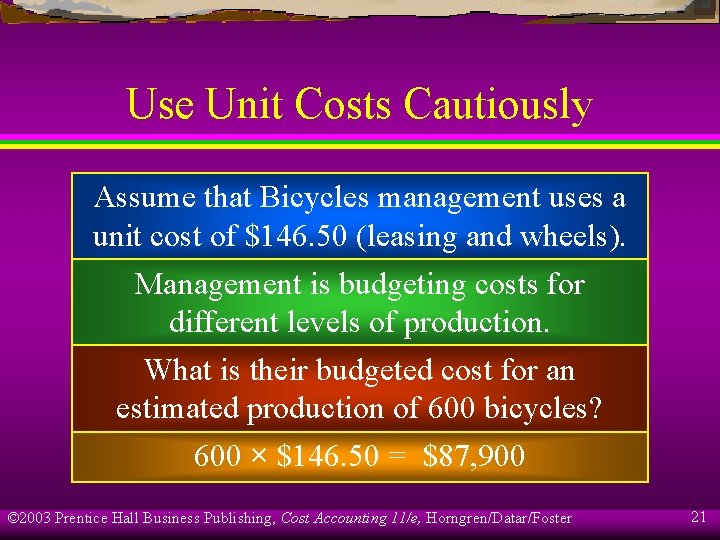 Use Unit Costs Cautiously Assume that Bicycles management uses a unit cost of $146.