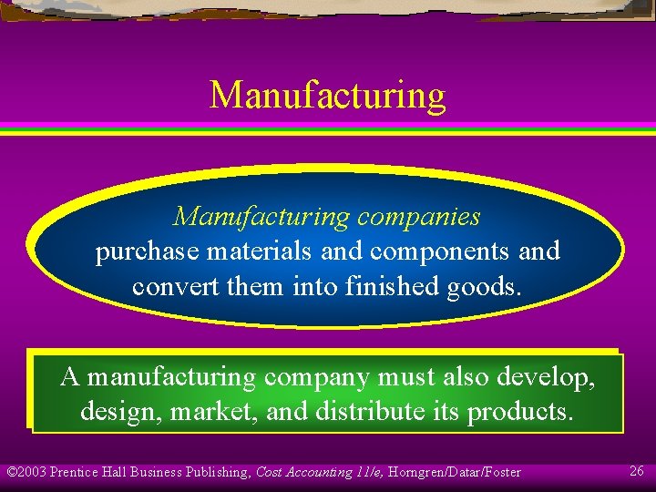 Manufacturing companies purchase materials and components and convert them into finished goods. A manufacturing