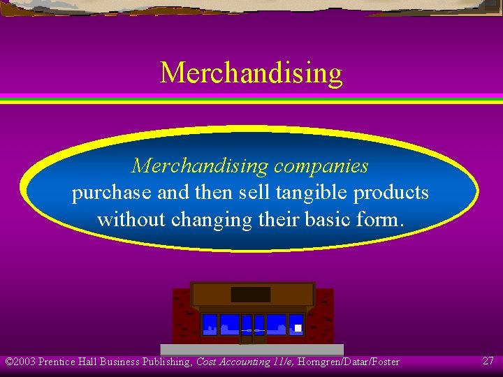 Merchandising companies purchase and then sell tangible products without changing their basic form. ©