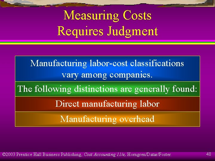 Measuring Costs Requires Judgment Manufacturing labor-cost classifications vary among companies. The following distinctions are